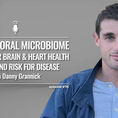 How Our Oral Microbiome Informs Our Brain And Heart Health Status, And Risk For Disease, with Danny Grannick
